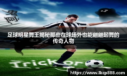 足球明星舞王揭秘那些在球场外也能翩翩起舞的传奇人物