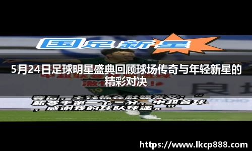 5月24日足球明星盛典回顾球场传奇与年轻新星的精彩对决