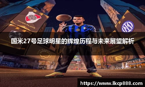 国米27号足球明星的辉煌历程与未来展望解析
